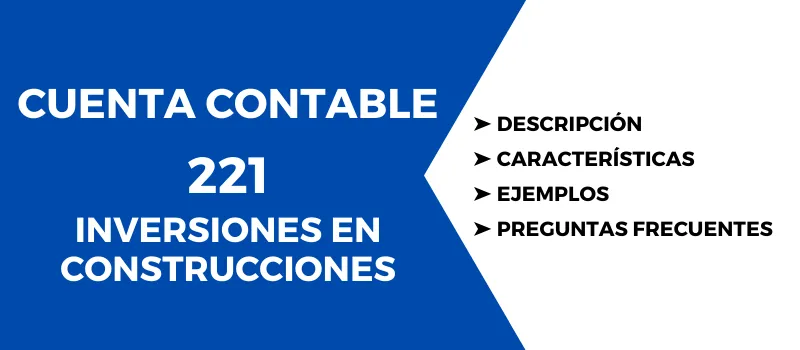 Cuenta Contable 221 Inversiones en construcciones. Descripción, características, cómo se usa, para qué sirve, preguntas sobre la cuenta, ejemplos