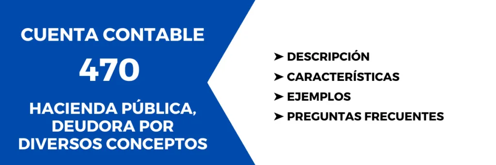 Cuenta Contable 470 - Descripción y uso 1 Cuenta Contable 470 Hacienda Pública, deudora por diversos conceptos. Descripción, características, cómo se usa, para qué sirve, preguntas sobre la cuenta, ejemplos