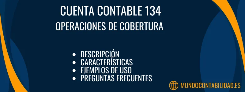 Cuenta Contable 134 Operaciones de Cobertura - Descripción y uso 1 Cuenta Contable 134 Operaciones de cobertura,. Descripción, características, cómo se usa, para qué sirve, preguntas sobre la cuenta, ejemplos