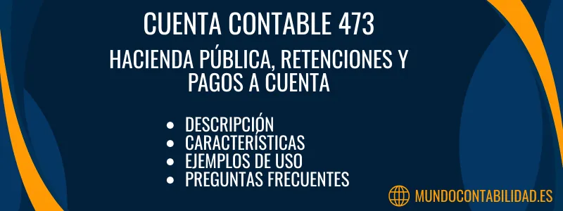 Cuenta Contable 473 H.P. Retenciones y pagos a cuenta - Descripción y uso 1 Cuenta Contable 473 Hacienda Pública, retenciones y pagos a cuenta. Descripción, características, cómo se usa, para qué sirve, preguntas sobre la cuenta, ejemplos