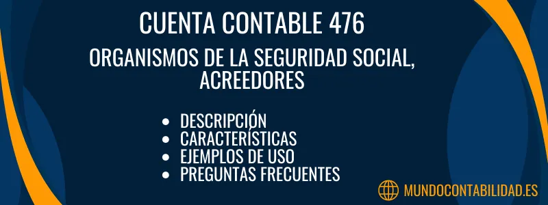 Cuenta Contable 476 Organismos de la Seguridad Social, Acreedores - Descripción y uso 1 Cuenta Contable 476 Organismos de la Seguridad Social, Acreedores. Descripción, características, cómo se usa, para qué sirve, preguntas sobre la cuenta, ejemplos
